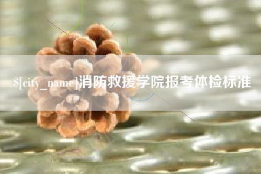 普洱消防救援学院报考体检标准