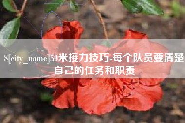 普洱50米接力技巧-每个队员要清楚自己的任务和职责