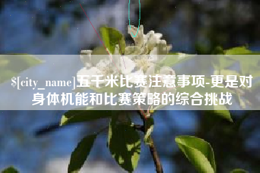 普洱五千米比赛注意事项-更是对身体机能和比赛策略的综合挑战