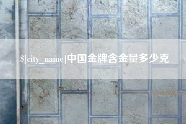 普洱中国金牌含金量多少克