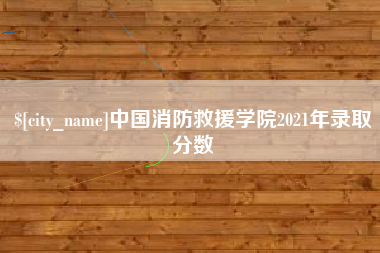 普洱中国消防救援学院2021年录取分数