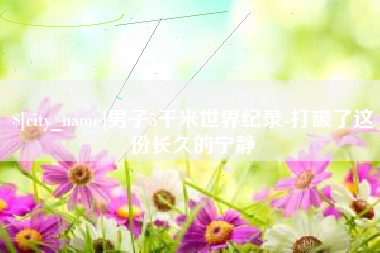普洱男子5千米世界纪录-打破了这份长久的宁静