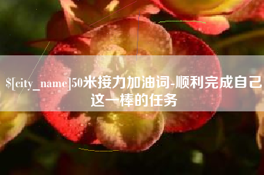 普洱50米接力加油词-顺利完成自己这一棒的任务