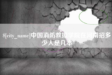 普洱中国消防救援学院在河南招多少人是几本