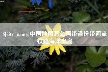 普洱中国地图怎么画带省份带河流铁路海洋半岛