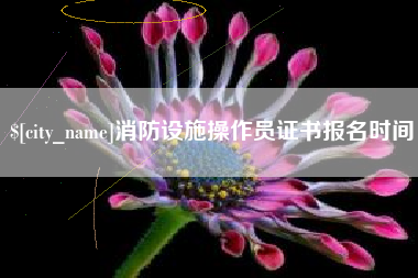 普洱消防设施操作员证书报名时间