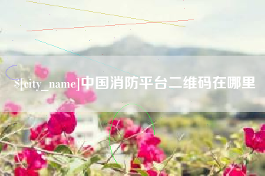 普洱中国消防平台二维码在哪里