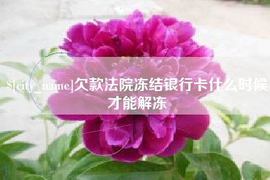 普洱欠款法院冻结银行卡什么时候才能解冻