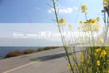 普洱男子5000米的世界纪录