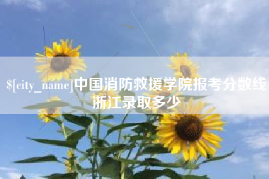 普洱中国消防救援学院报考分数线浙江录取多少
