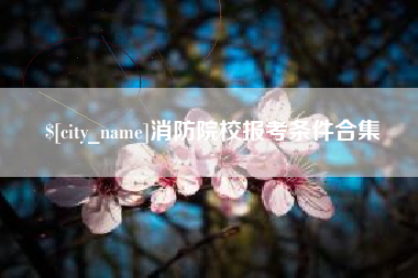 普洱消防院校报考条件合集