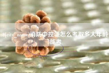 普洱消防中控证怎么考取多大年龄能考